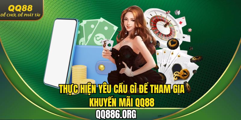 Cần thực hiện yêu cầu gì để tham gia khuyến mãi QQ88